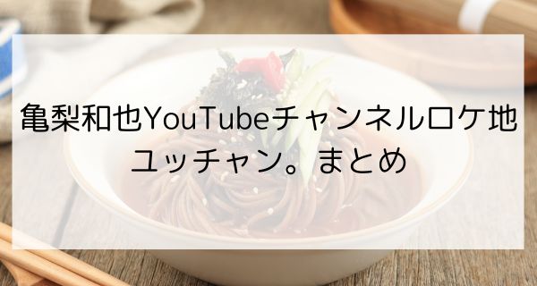 亀梨和也YouTubeチャンネルロケ地巡り「ユッチャン。」